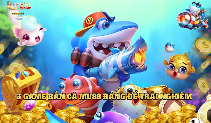 3 game bắn cá ăn xu hot, đáng trải nghiệm