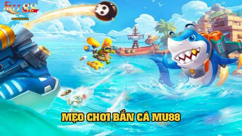 Mẹo chơi lý tưởng để chinh phục game bắn cá MU88