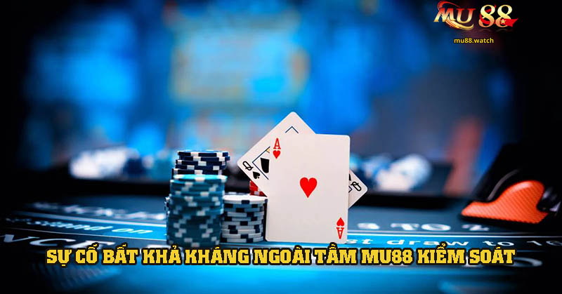 Sự cố bất khả kháng, ngoài tầm kiểm soát của nhà cái